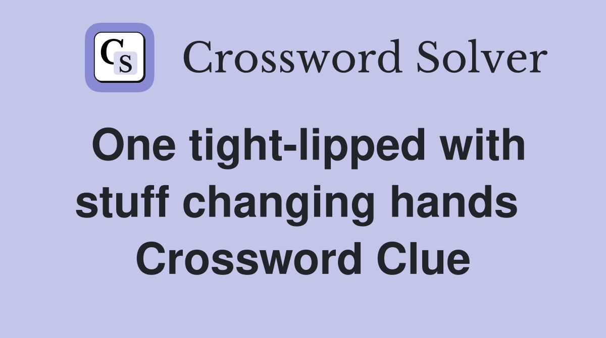 One tight-lipped with stuff changing hands  Crossword Clue