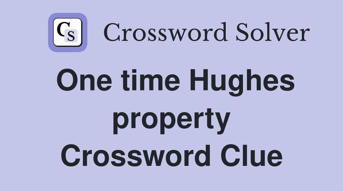 One time Hughes property Crossword Clue