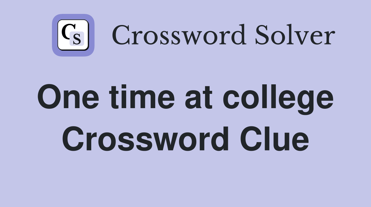 One time at college  Crossword Clue