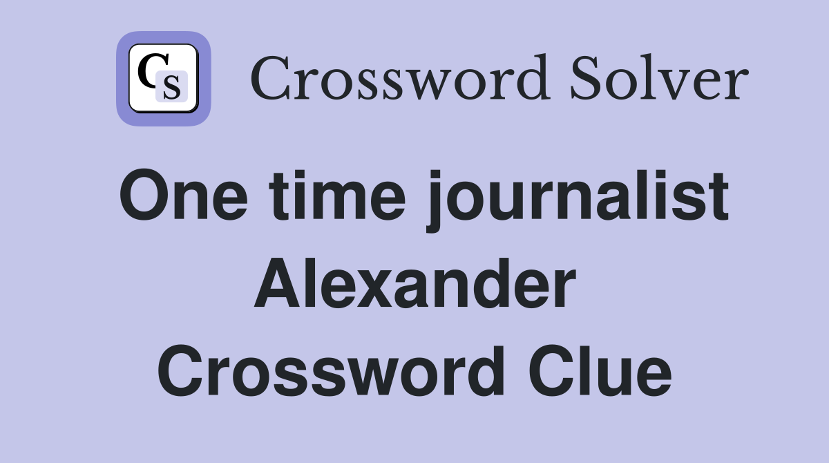 One time journalist Alexander Crossword Clue