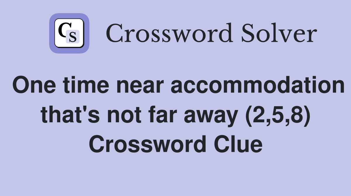 One time near accommodation that's not far away (2,5,8) Crossword Clue