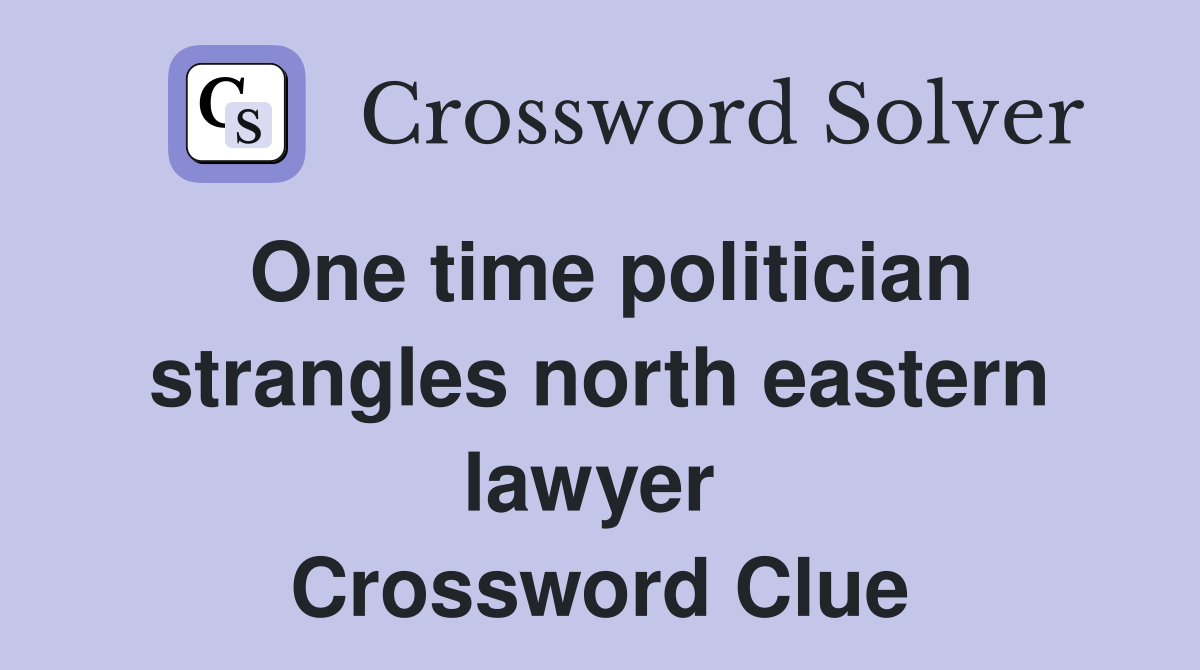 One time politician strangles north eastern lawyer  Crossword Clue