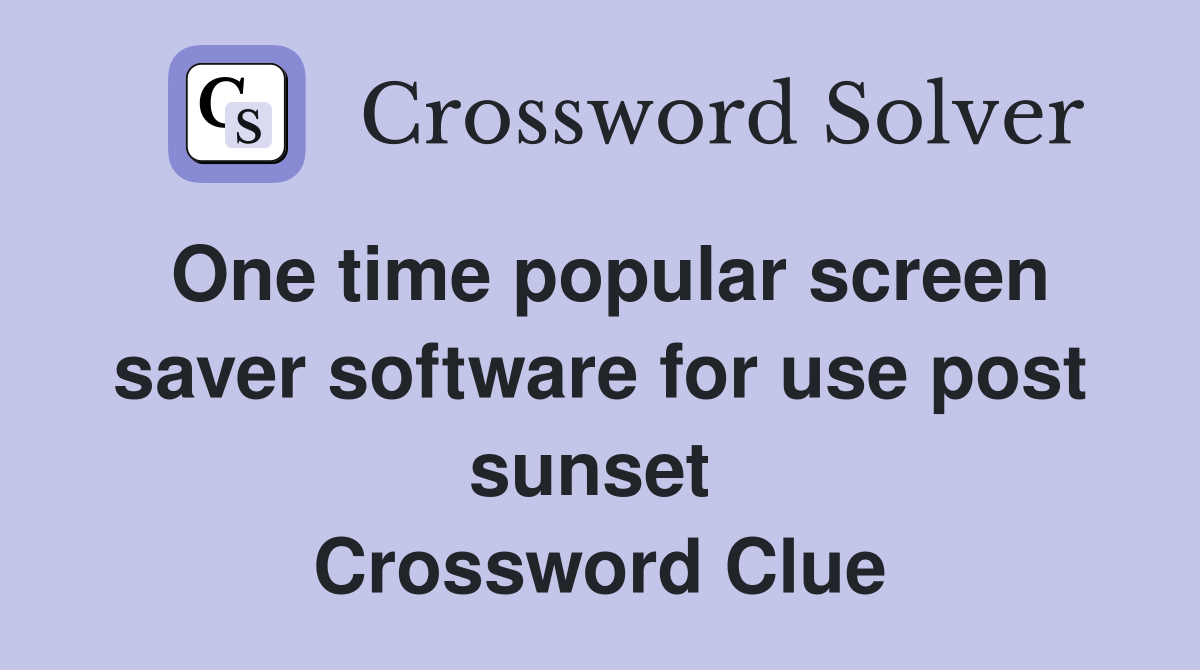 One time popular screen saver software for use post sunset  Crossword Clue