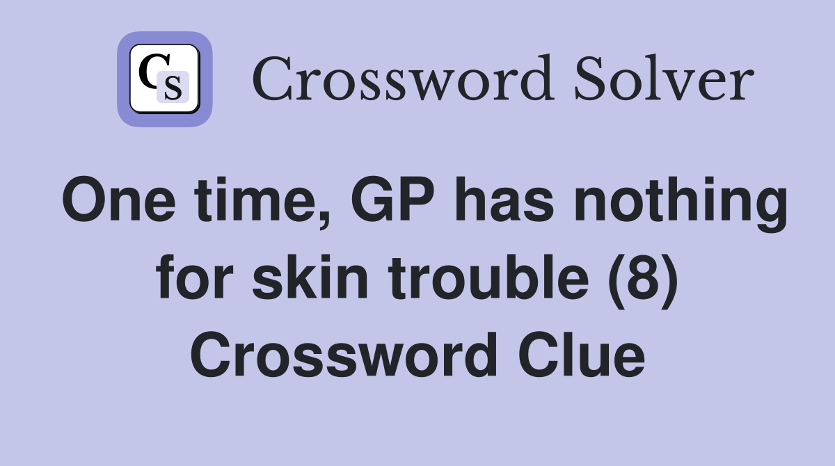 One time, GP has nothing for skin trouble (8) Crossword Clue