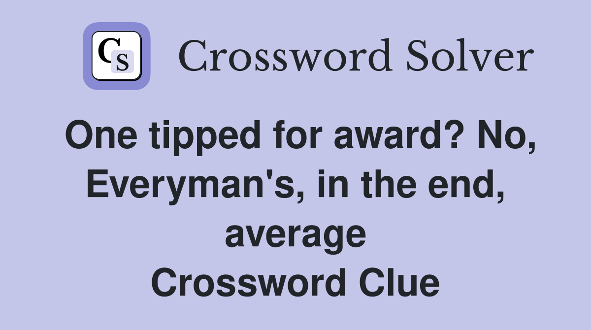 One tipped for award? No, Everyman's, in the end, average Crossword Clue