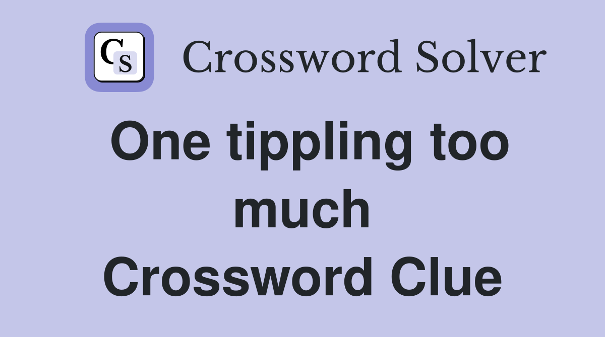 One tippling too much Crossword Clue