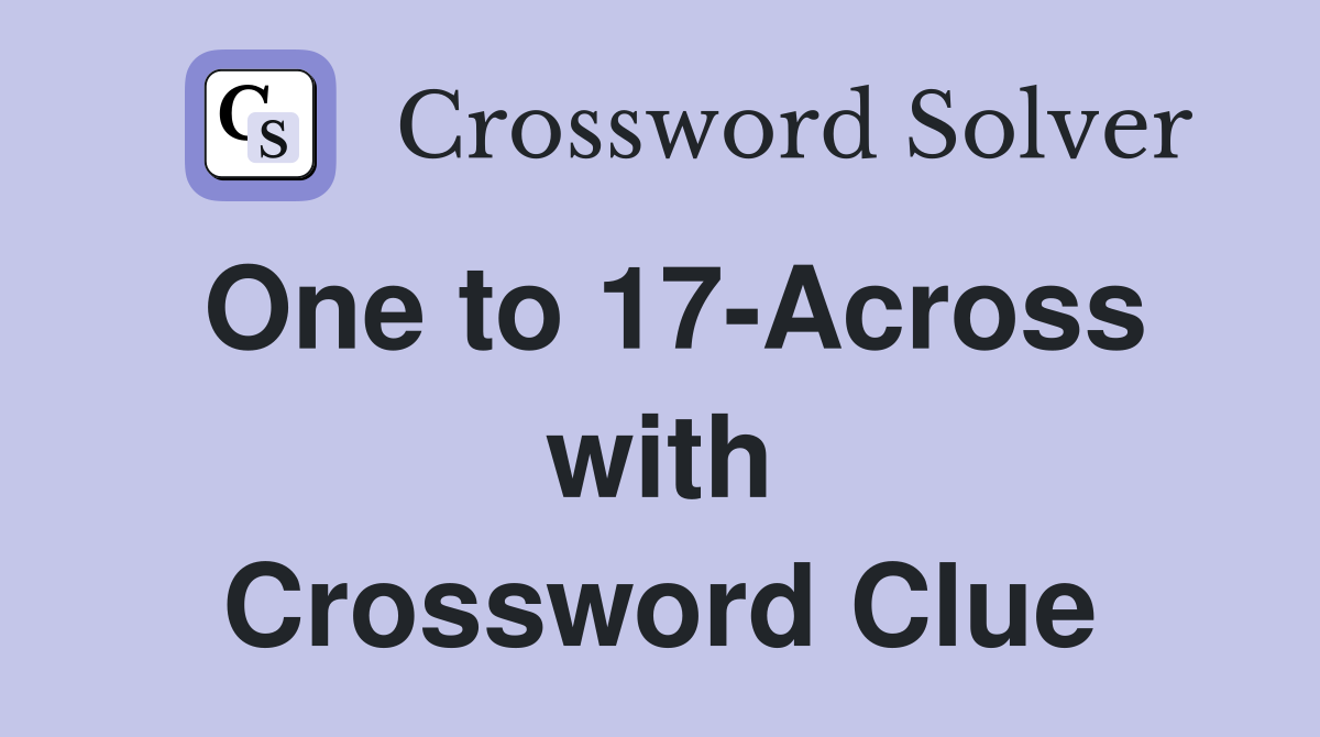 One to 17-Across with Crossword Clue