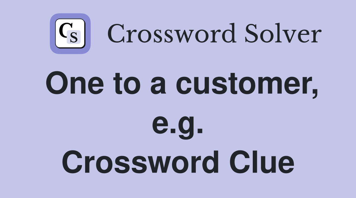 One to a customer, e.g. Crossword Clue