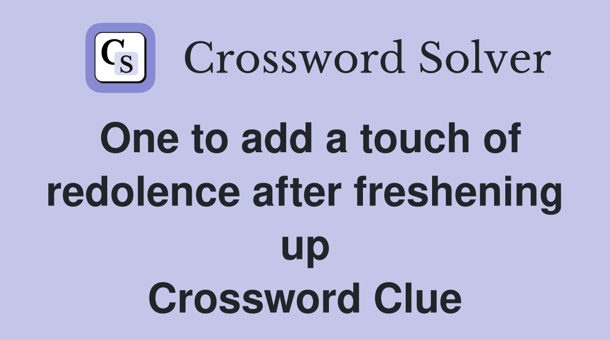 One to add a touch of redolence after freshening up Crossword Clue