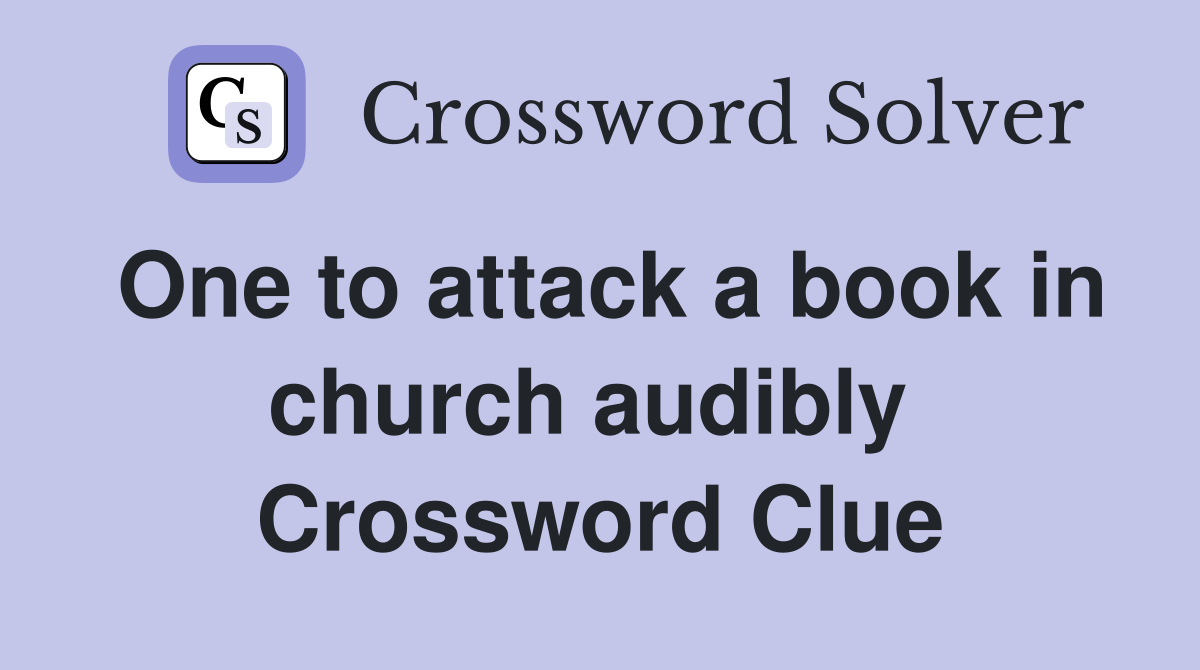 One to attack a book in church audibly  Crossword Clue
