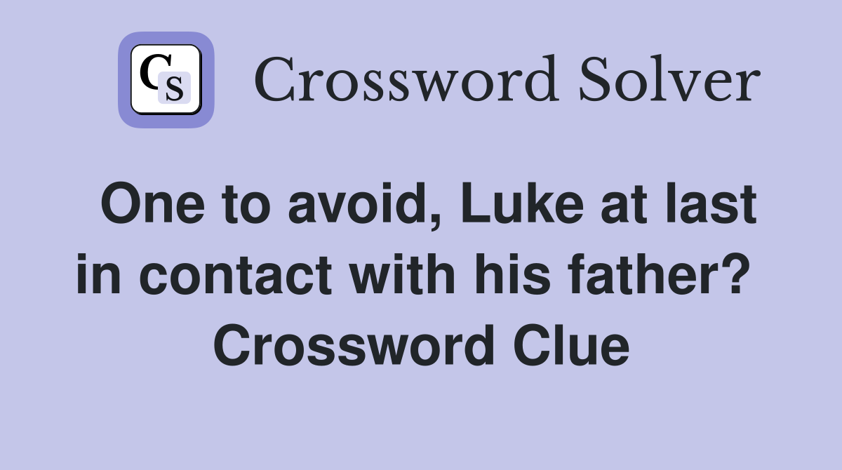 One to avoid, Luke at last in contact with his father?  Crossword Clue