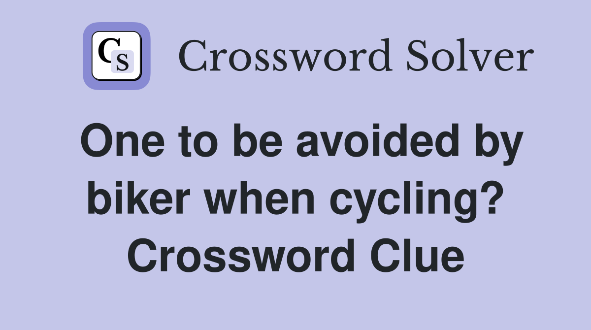 One to be avoided by biker when cycling? Crossword Clue