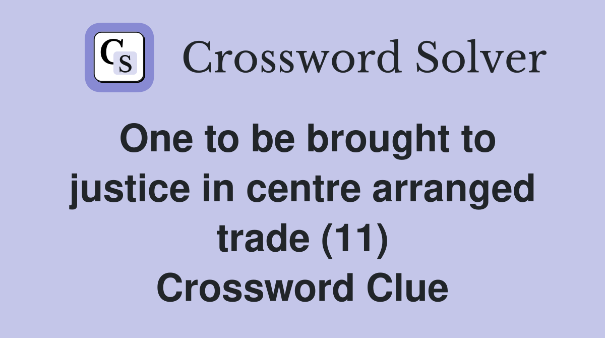 One to be brought to justice in centre arranged trade (11) Crossword Clue