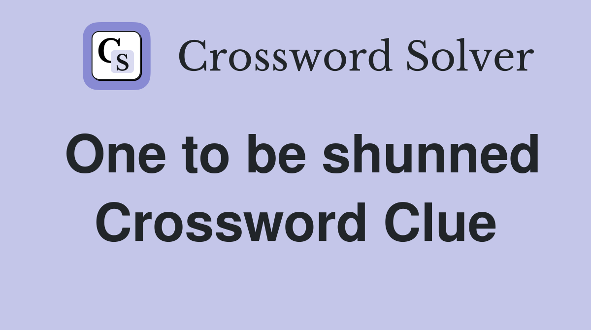 One to be shunned Crossword Clue