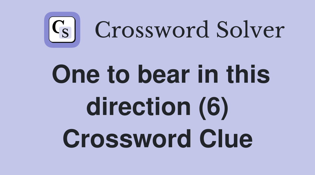 One to bear in this direction (6) Crossword Clue