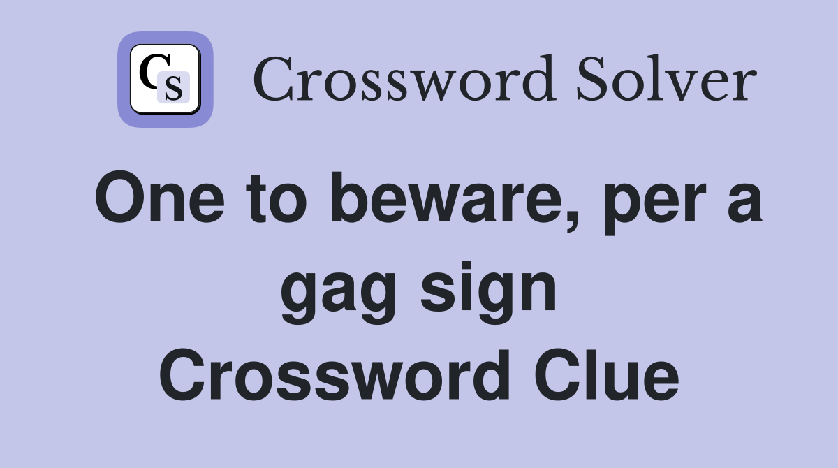 One to beware, per a gag sign Crossword Clue