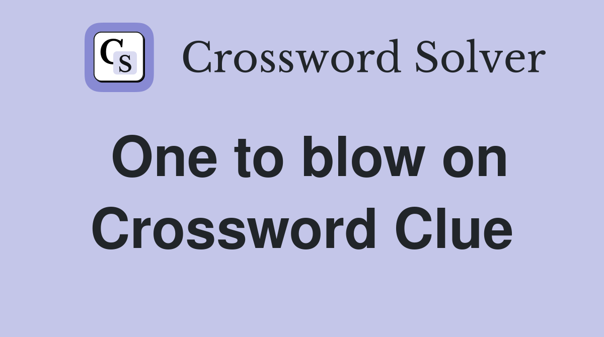 One to blow on Crossword Clue
