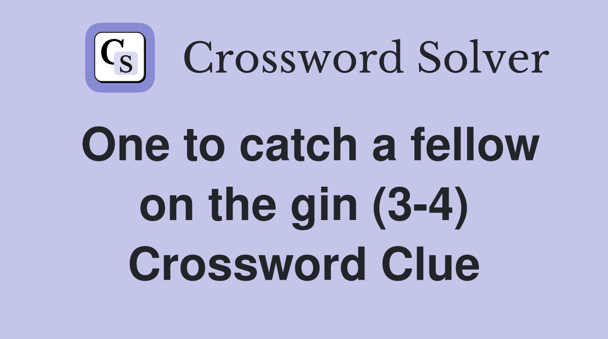 One to catch a fellow on the gin (3-4) Crossword Clue