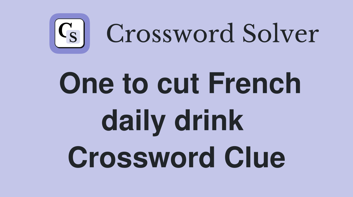 One to cut French daily drink  Crossword Clue