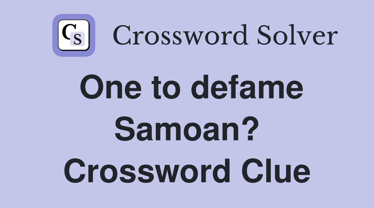One to defame Samoan? Crossword Clue
