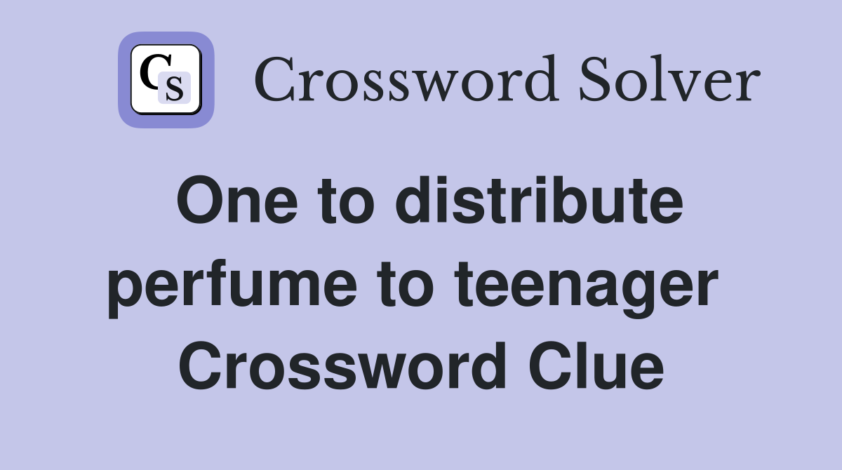One to distribute perfume to teenager  Crossword Clue