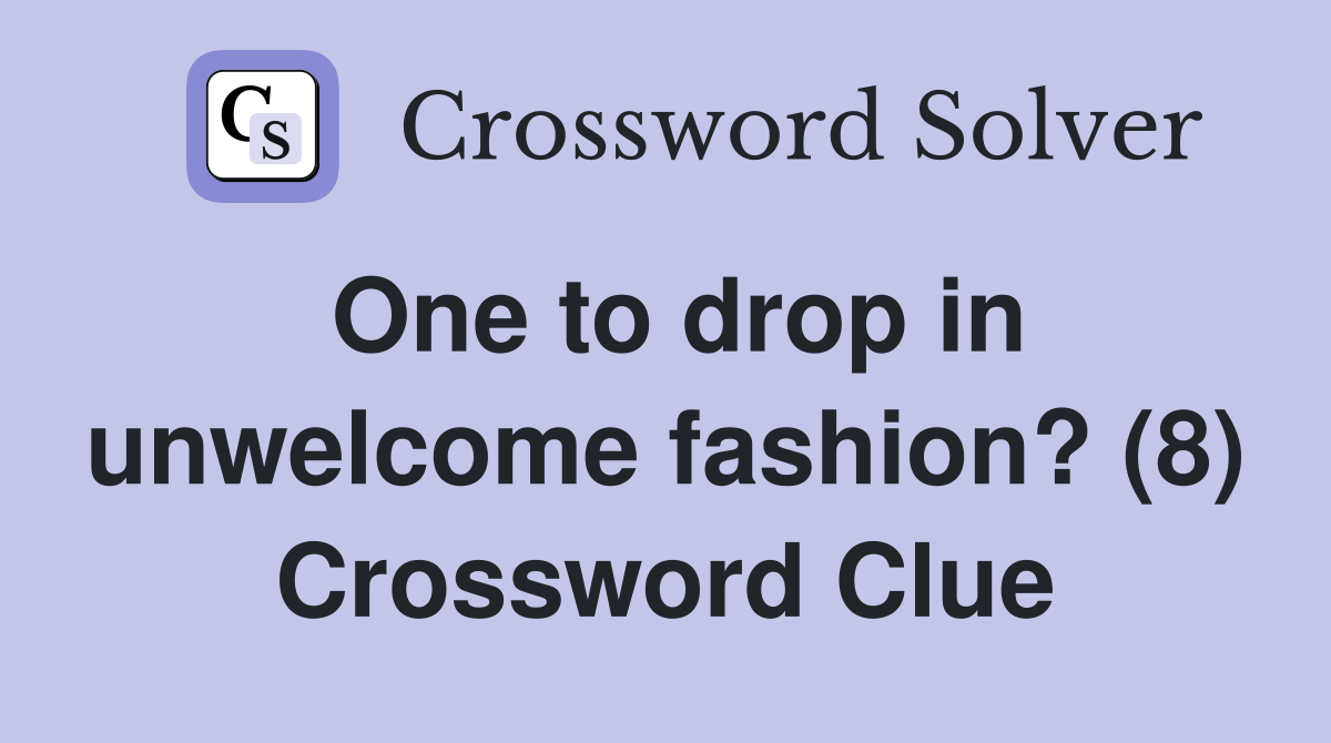 One to drop in unwelcome fashion? (8) Crossword Clue