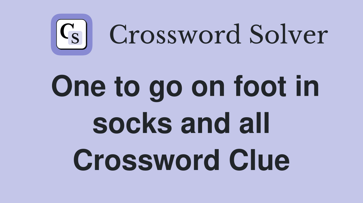 One to go on foot in socks and all Crossword Clue