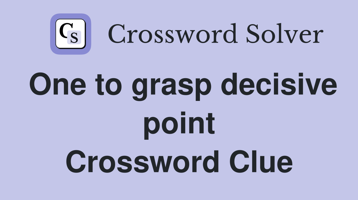 One to grasp decisive point Crossword Clue