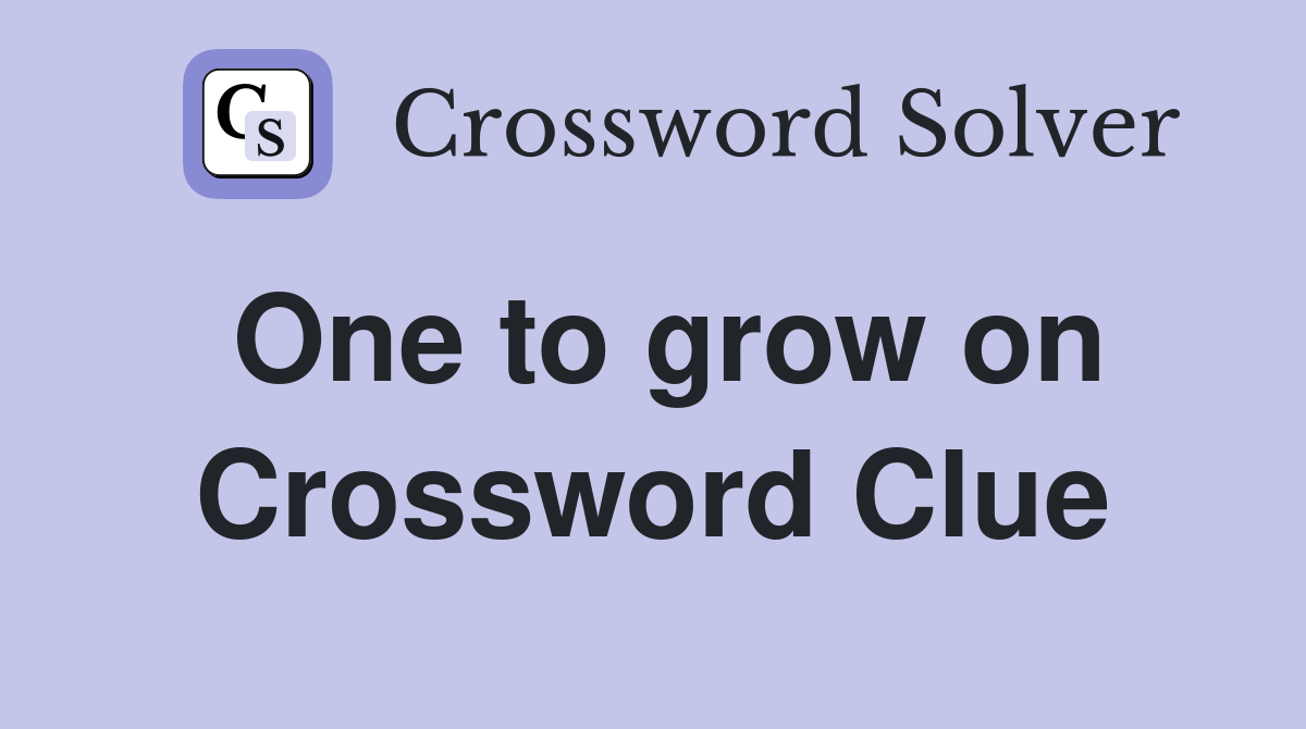 One to grow on Crossword Clue