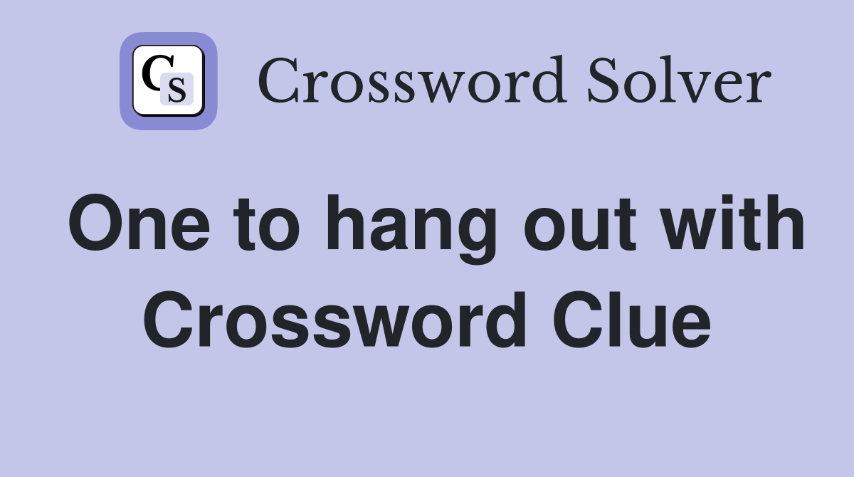 One to hang out with Crossword Clue