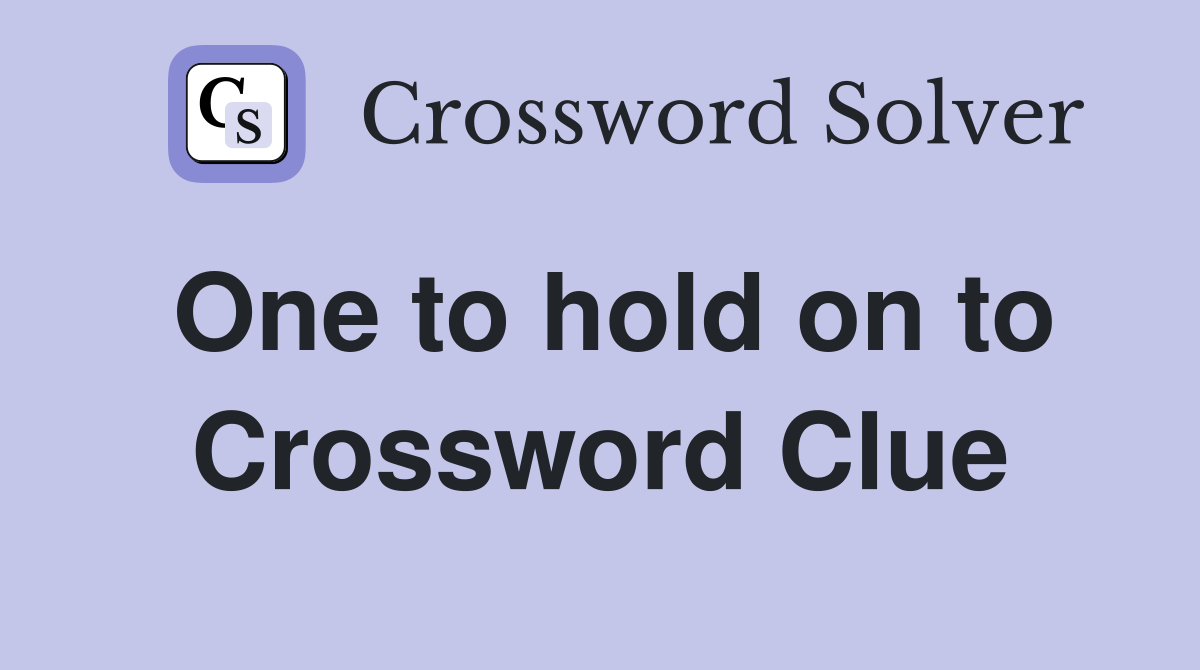 One to hold on to Crossword Clue