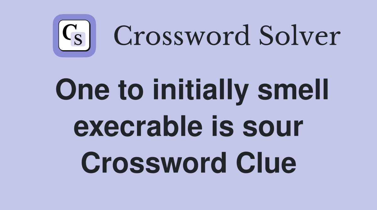 One to initially smell execrable is sour Crossword Clue