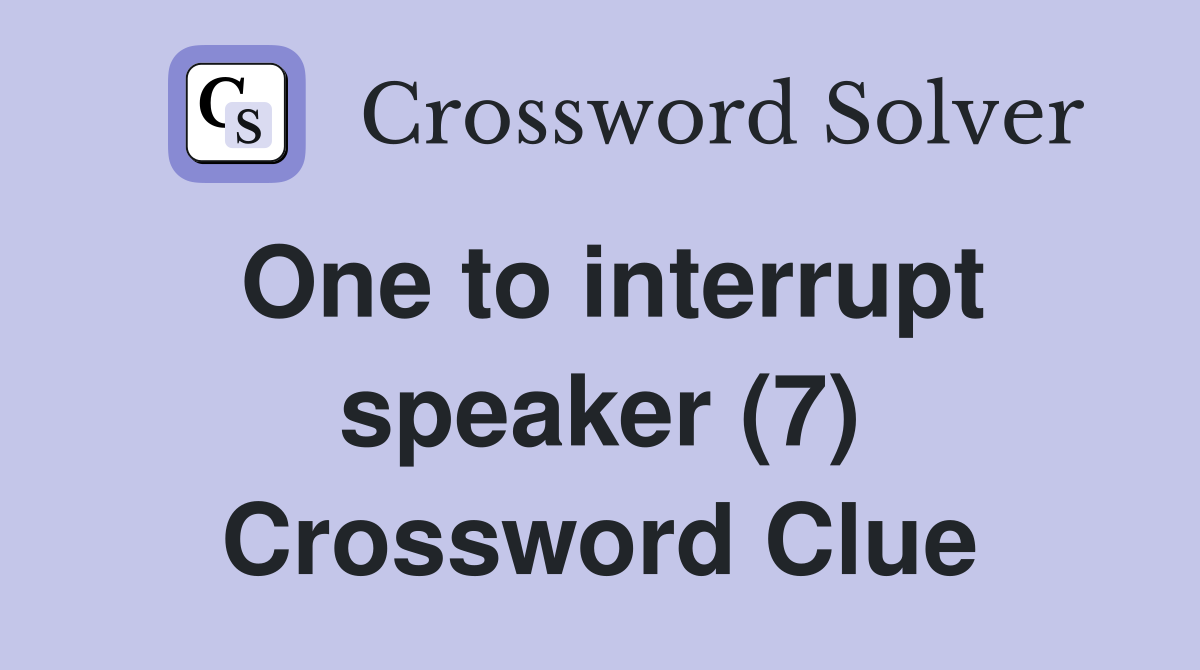 One to interrupt speaker (7) Crossword Clue