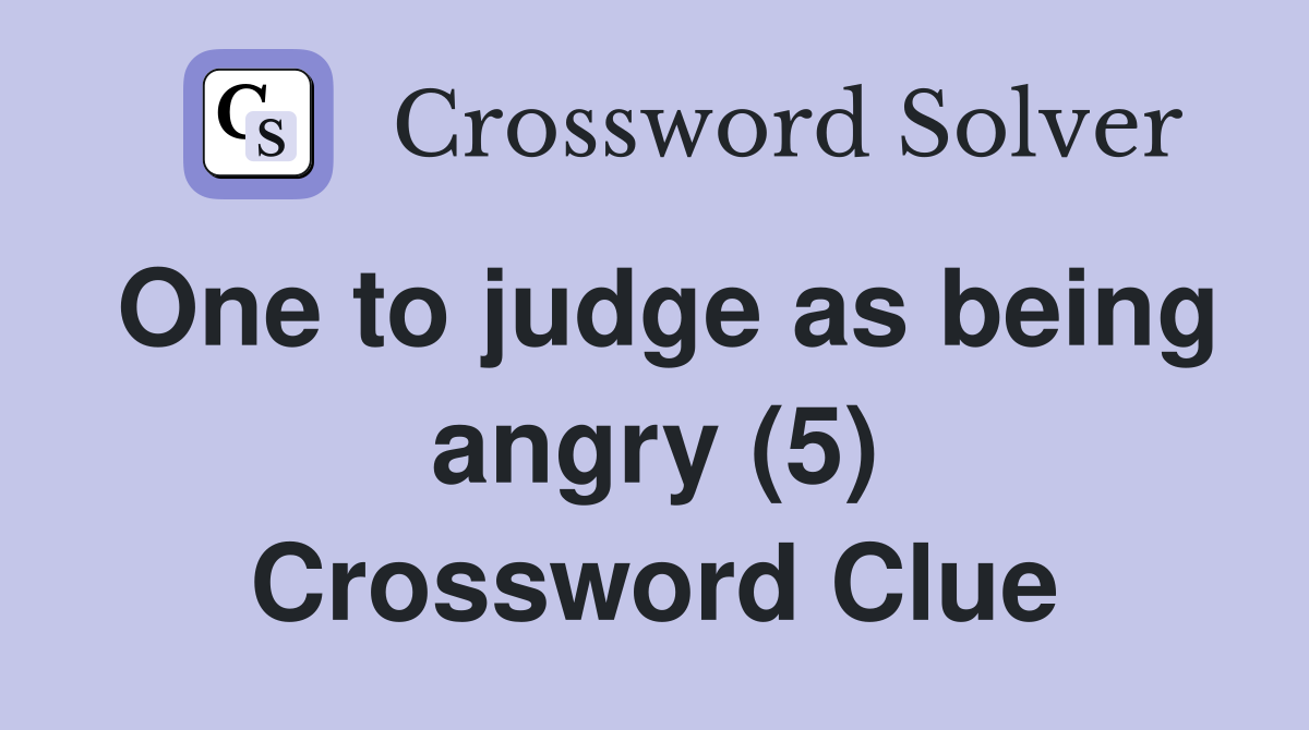 One to judge as being angry (5) Crossword Clue