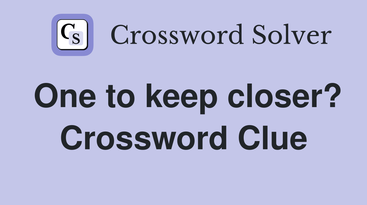 One to keep closer? Crossword Clue