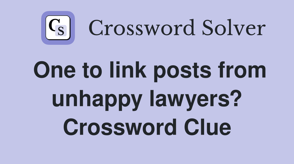 One to link posts from unhappy lawyers? Crossword Clue