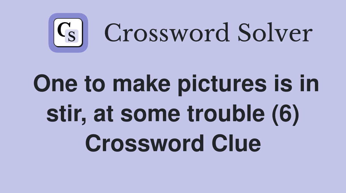 One to make pictures is in stir, at some trouble (6) Crossword Clue