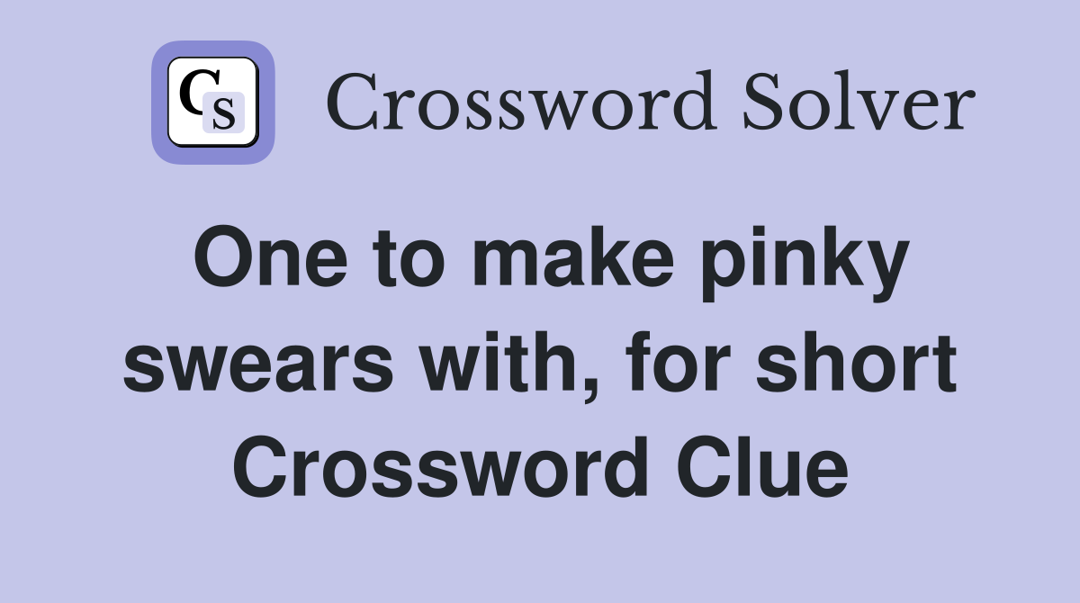 One to make pinky swears with, for short Crossword Clue