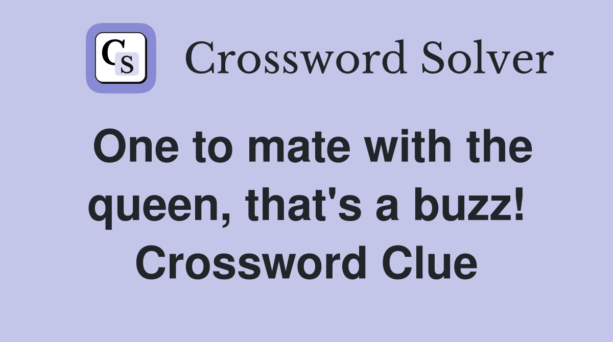 One to mate with the queen, that's a buzz! Crossword Clue