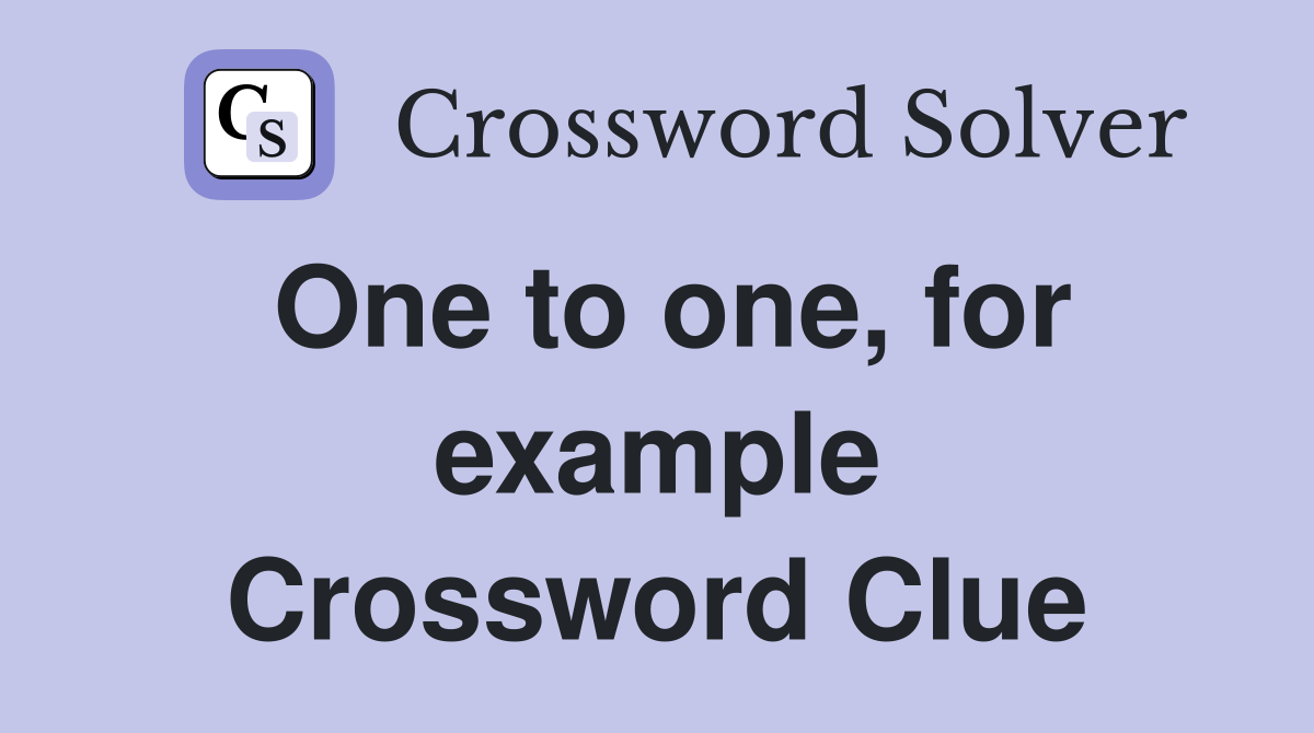 One to one, for example Crossword Clue