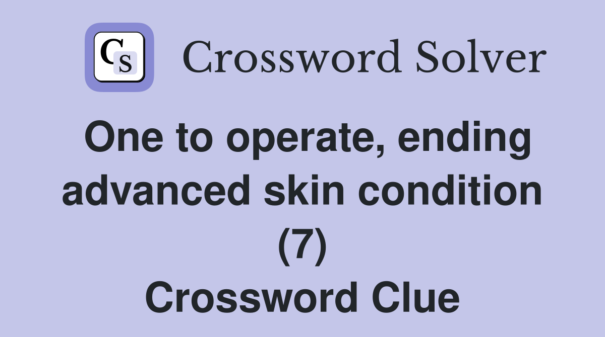 One to operate, ending advanced skin condition (7) Crossword Clue