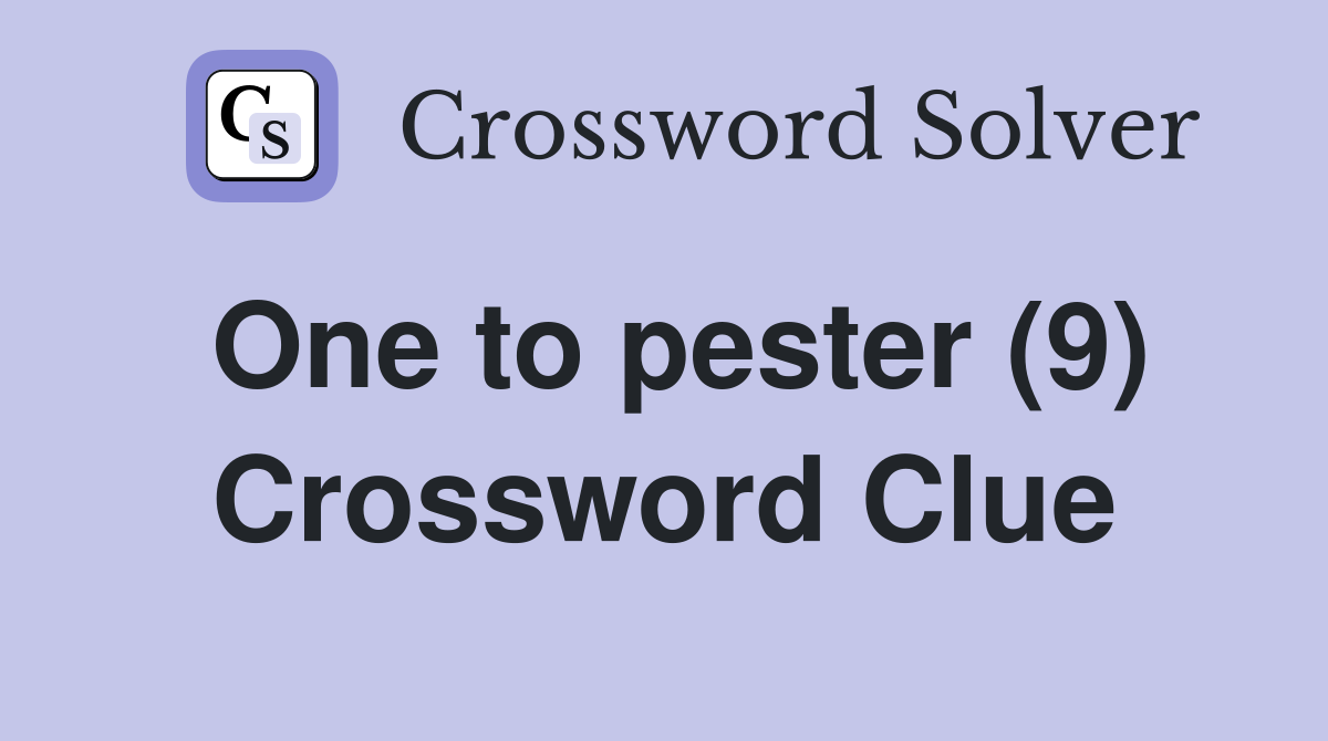 One to pester (9) Crossword Clue