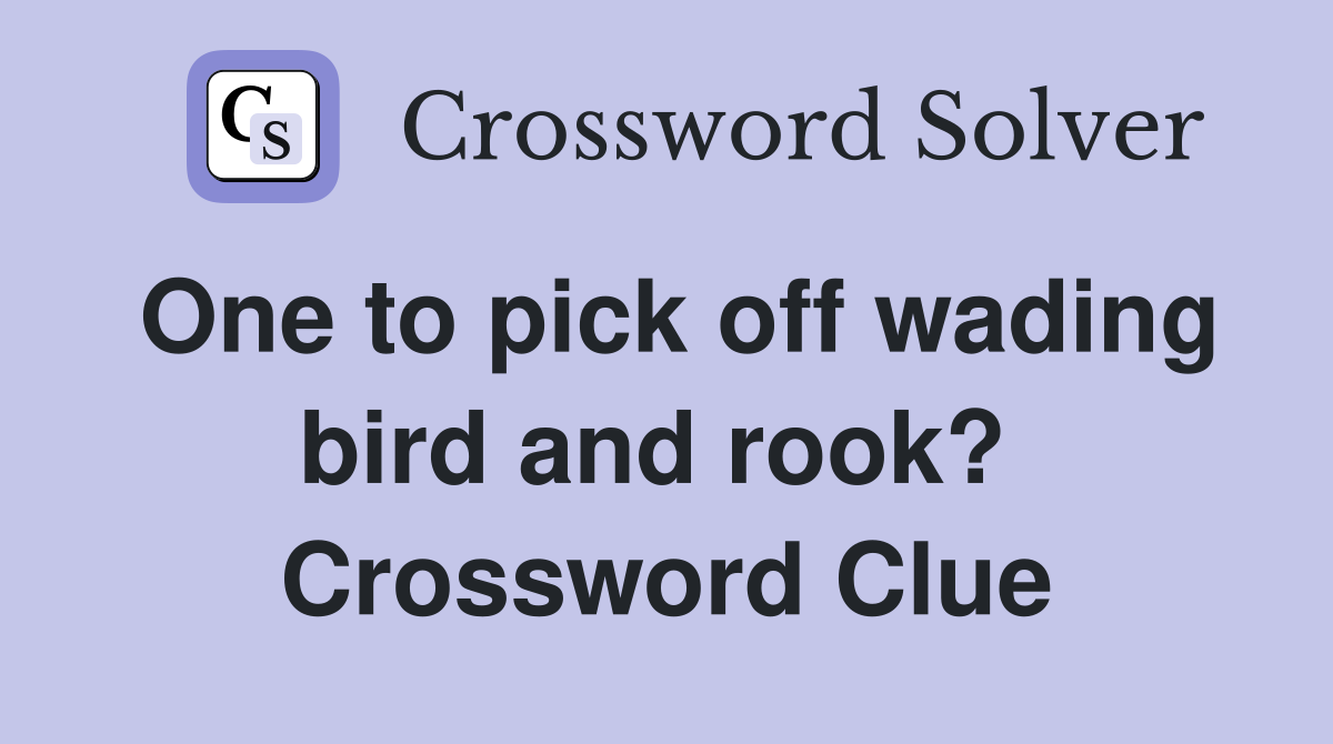 One to pick off wading bird and rook?  Crossword Clue