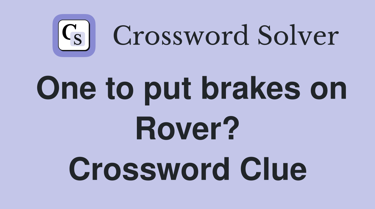 One to put brakes on Rover? Crossword Clue