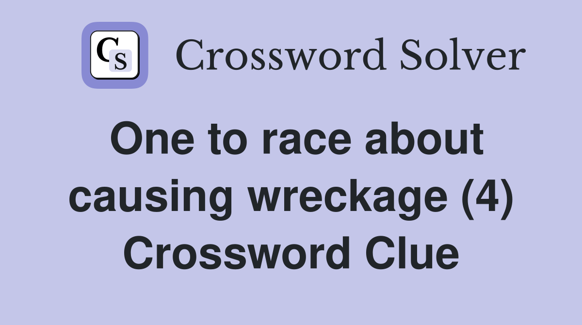 One to race about causing wreckage (4) Crossword Clue
