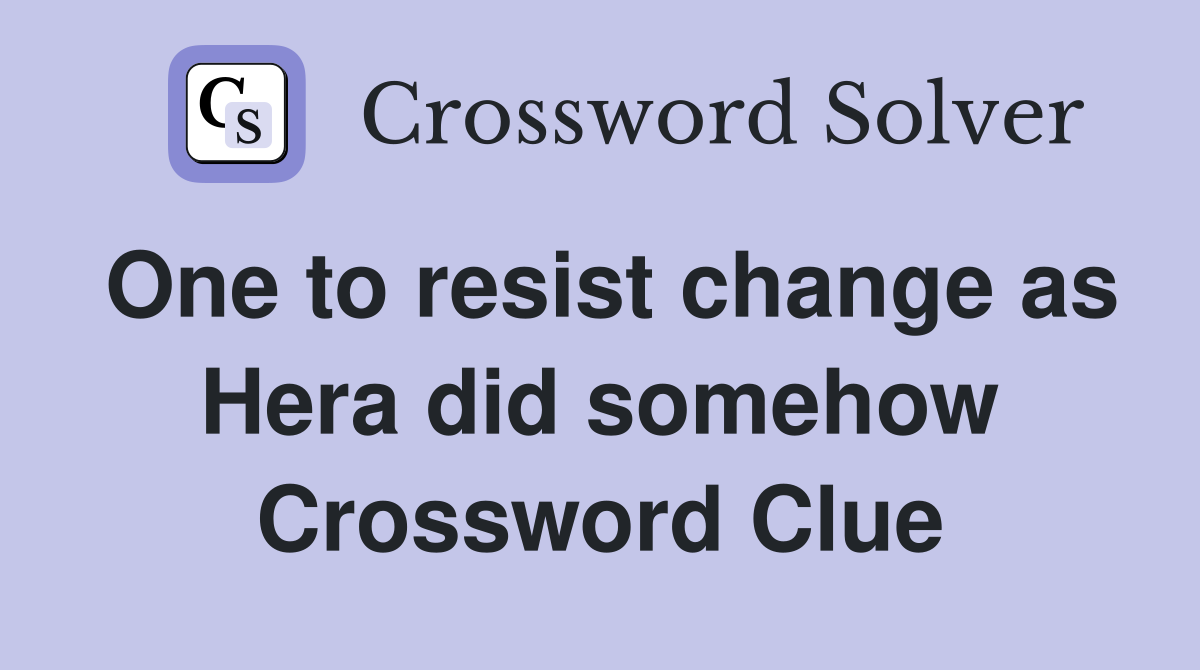 One to resist change as Hera did somehow Crossword Clue