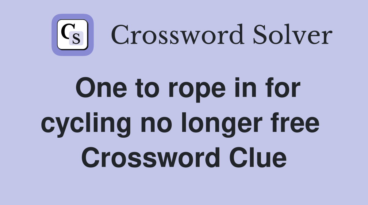 One to rope in for cycling no longer free  Crossword Clue