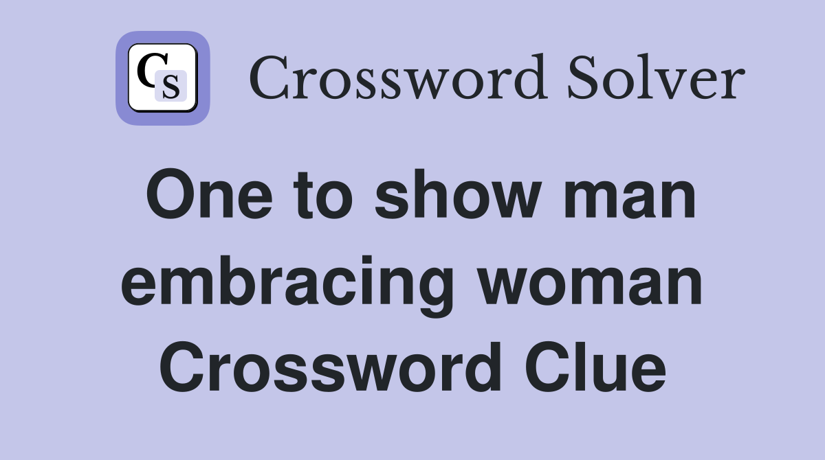 One to show man embracing woman Crossword Clue