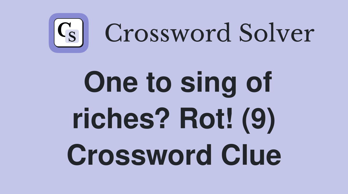 One to sing of riches? Rot! (9) Crossword Clue