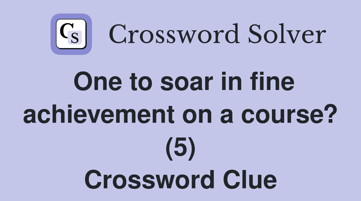 One to soar in fine achievement on a course? (5) Crossword Clue